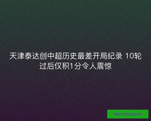 天津泰达创中超历史最差开局纪录 10轮过后仅积1分令人震惊
