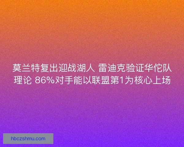 莫兰特复出迎战湖人 雷迪克验证华佗队理论 86%对手能以联盟第1为核心上场